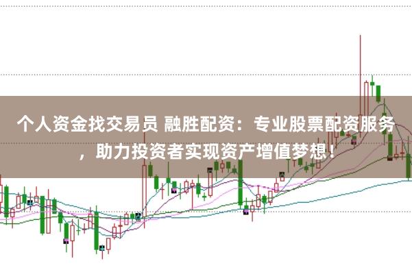 个人资金找交易员 融胜配资：专业股票配资服务，助力投资者实现资产增值梦想！