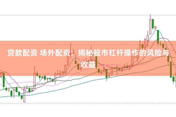 贷款配资 场外配资:揭秘股市杠杆操作的风险与收益